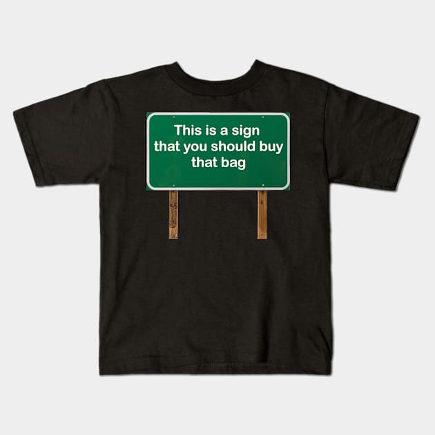 This is a sign that you should buy that bag! Kids T-Shirt by Green Sign